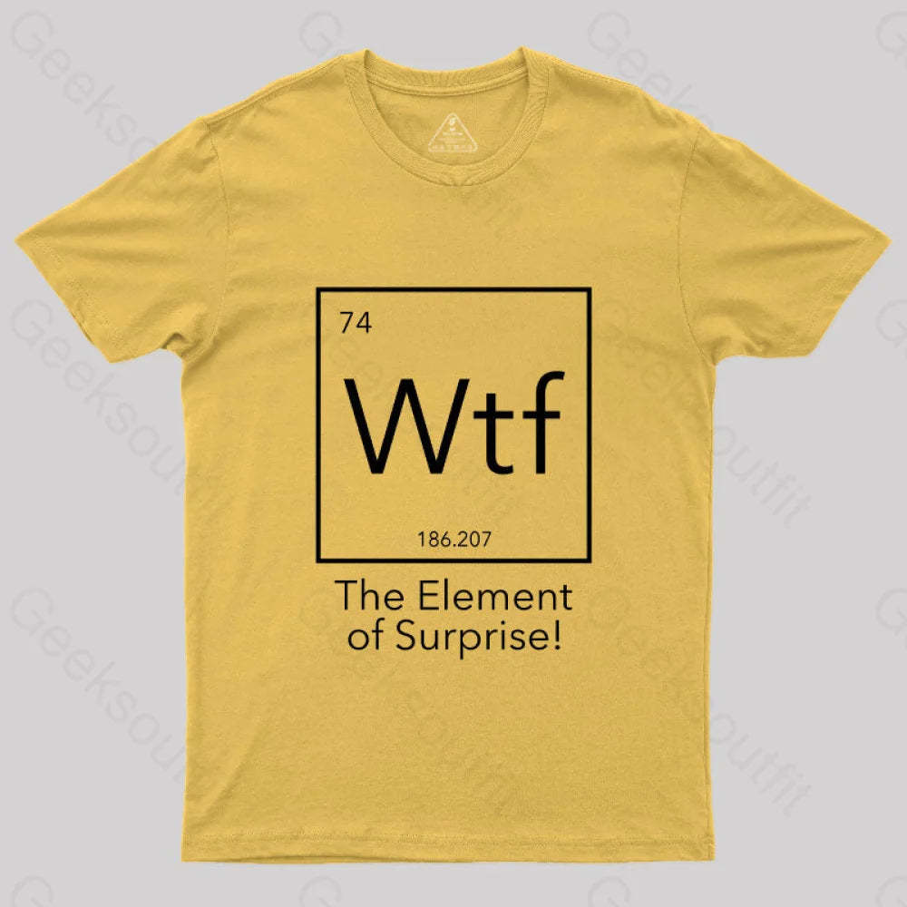 Wtf - The Element Of Surprise Funny Science Geek T-Shirt Yellow / S