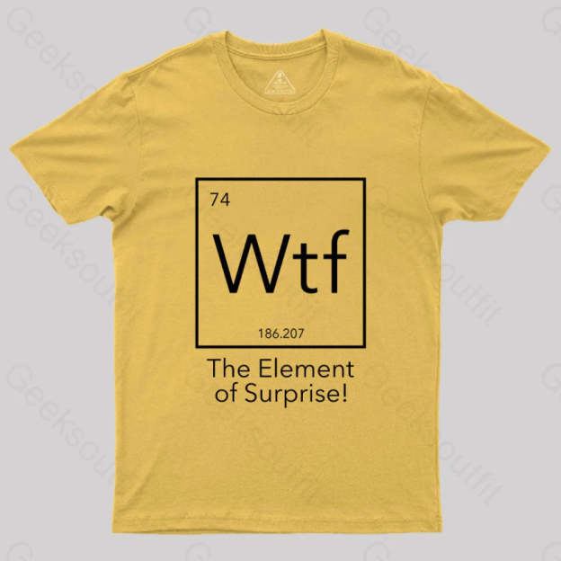 Wtf - The Element Of Surprise Funny Science Geek T-Shirt Yellow / S