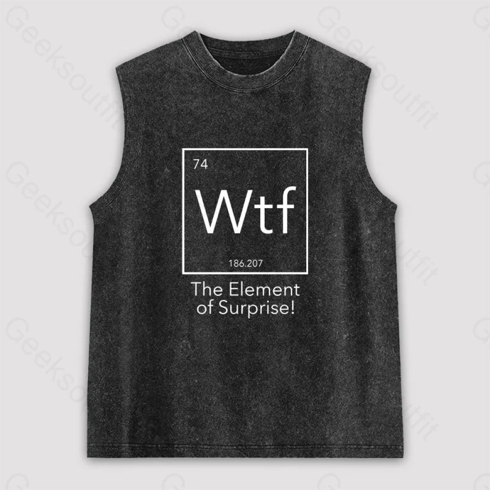 Wtf - The Element Of Surprise Funny Science Unisex Washed Tank Black / S