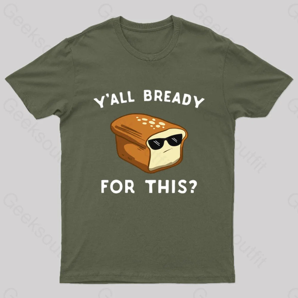 Y’all Bready For This Geek T-Shirt Army Green / S