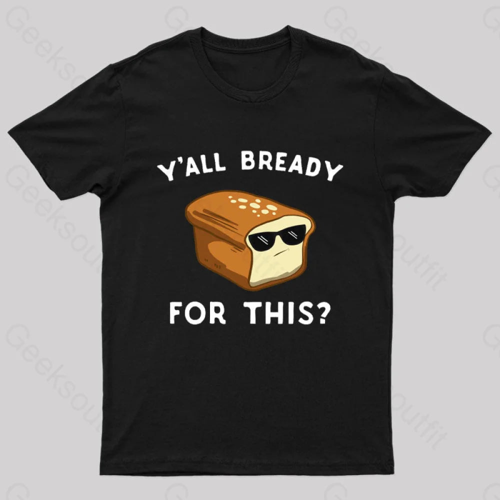 Y’all Bready For This Geek T-Shirt Black / S