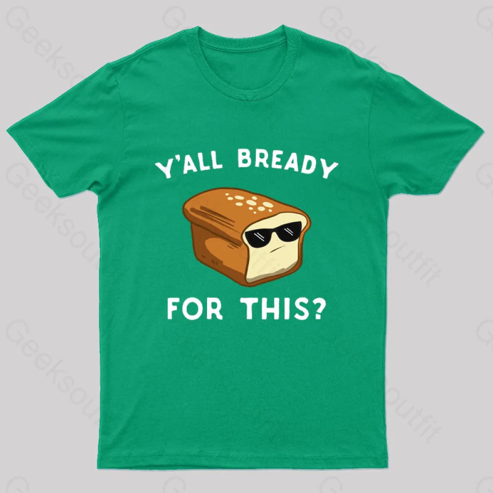 Y’all Bready For This Geek T-Shirt Green / S
