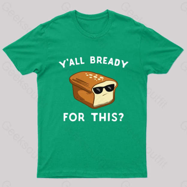 Y’all Bready For This Geek T-Shirt Green / S