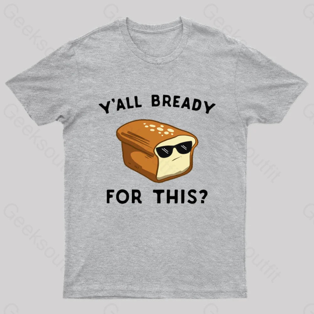 Y’all Bready For This Geek T-Shirt Grey / S