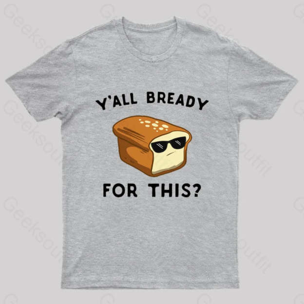 Y’all Bready For This Geek T-Shirt Grey / S