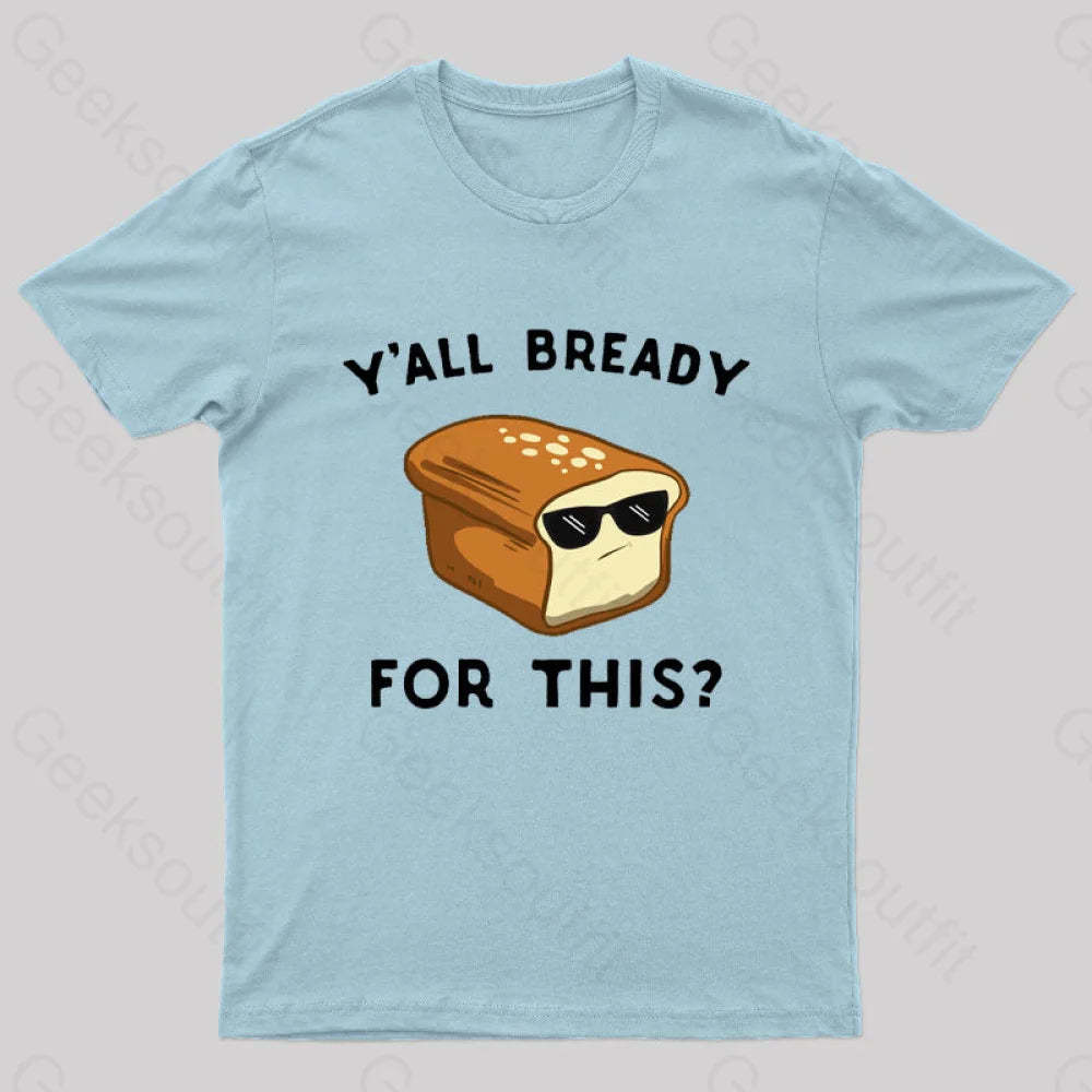 Y’all Bready For This Geek T-Shirt Light Blue / S