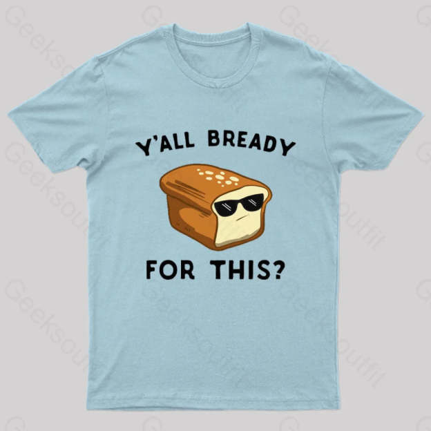 Y’all Bready For This Geek T-Shirt Light Blue / S