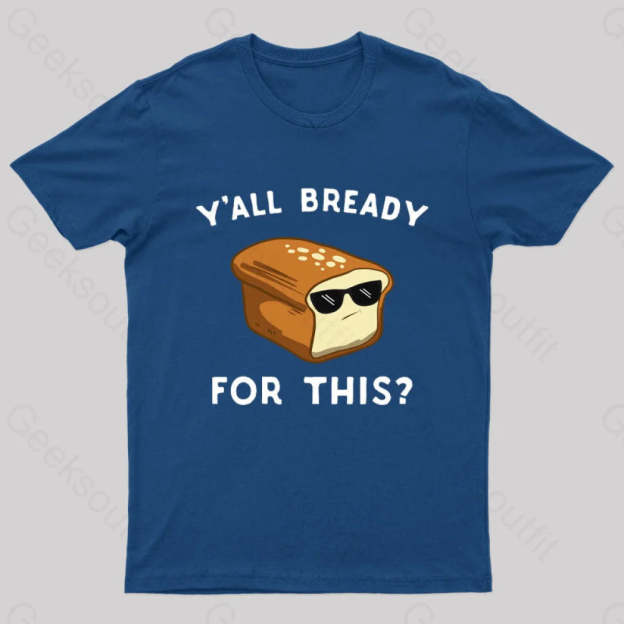 Y’all Bready For This Geek T-Shirt Navy / S