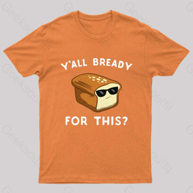 Y’all Bready For This Geek T-Shirt Orange / S