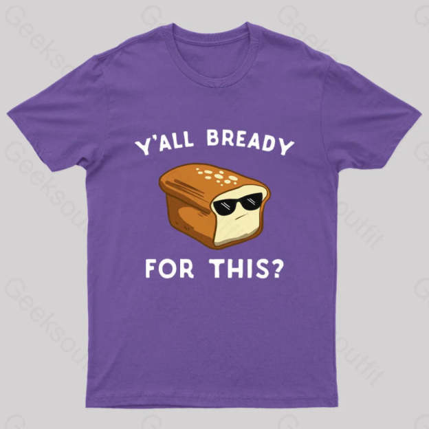 Y’all Bready For This Geek T-Shirt Purple / S