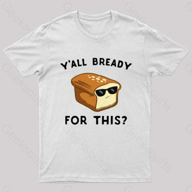 Y’all Bready For This Geek T-Shirt White / S