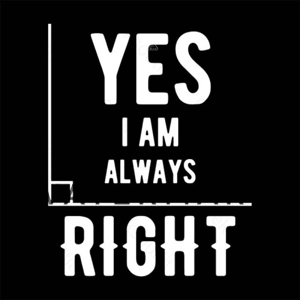 Yes I Am Always Right T-Shirt