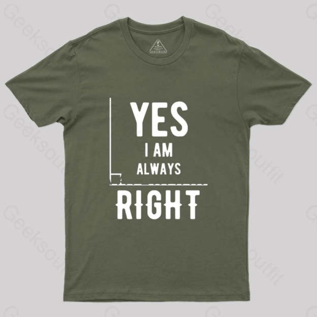 Yes I Am Always Right T-Shirt Army Green / S