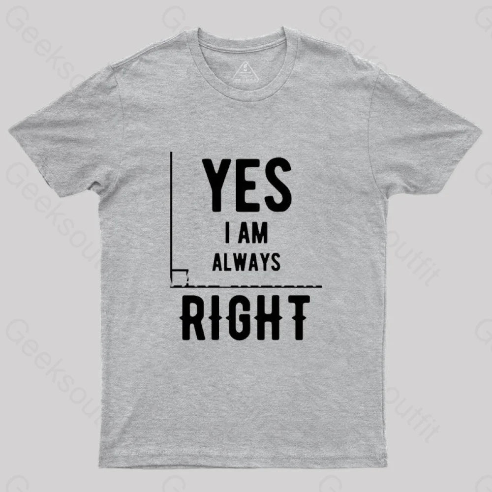 Yes I Am Always Right T-Shirt Grey / S