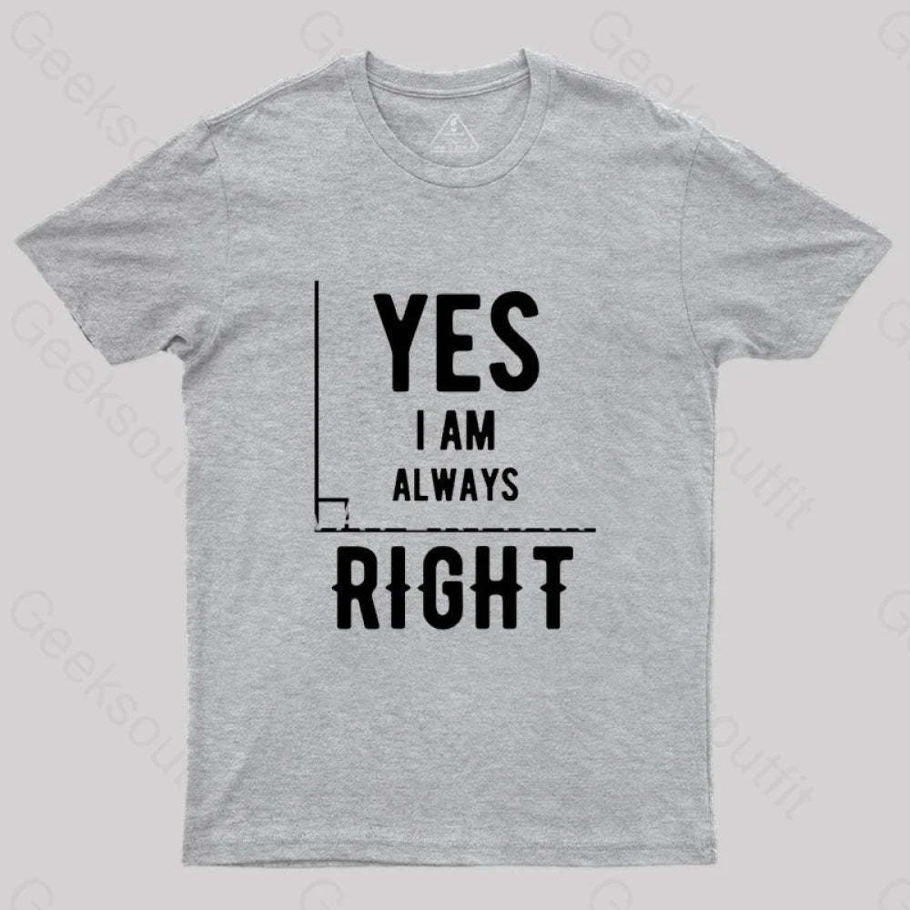 Yes I Am Always Right T-Shirt Grey / S