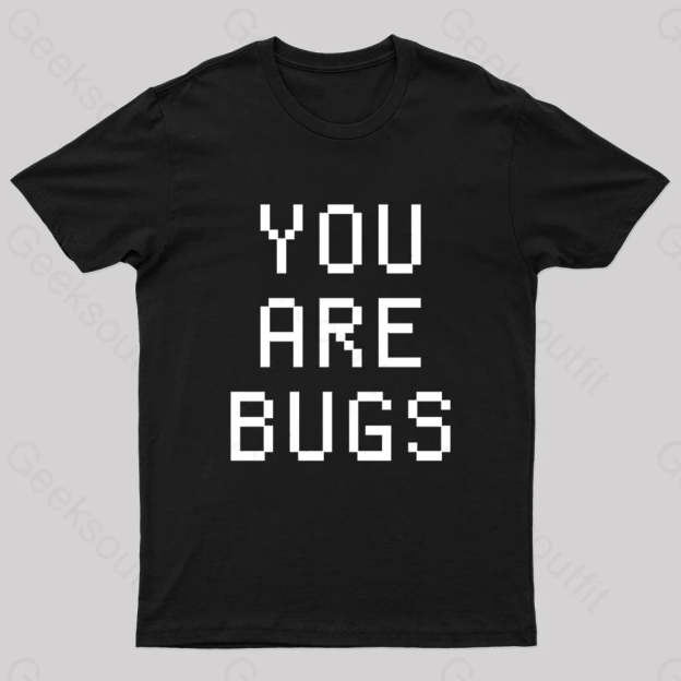 You Are Bugs Geek T-Shirt Black / S