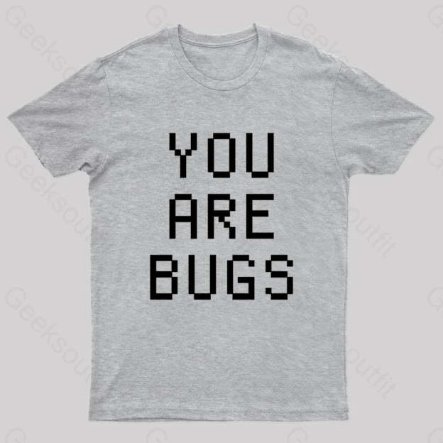 You Are Bugs Geek T-Shirt Grey / S