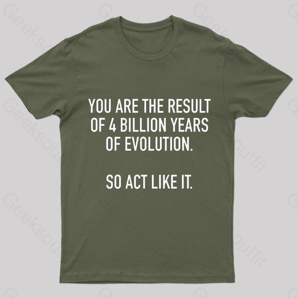 You Are The Result Of 4 Billion Years Evolution Geek T-Shirt Army Green / S