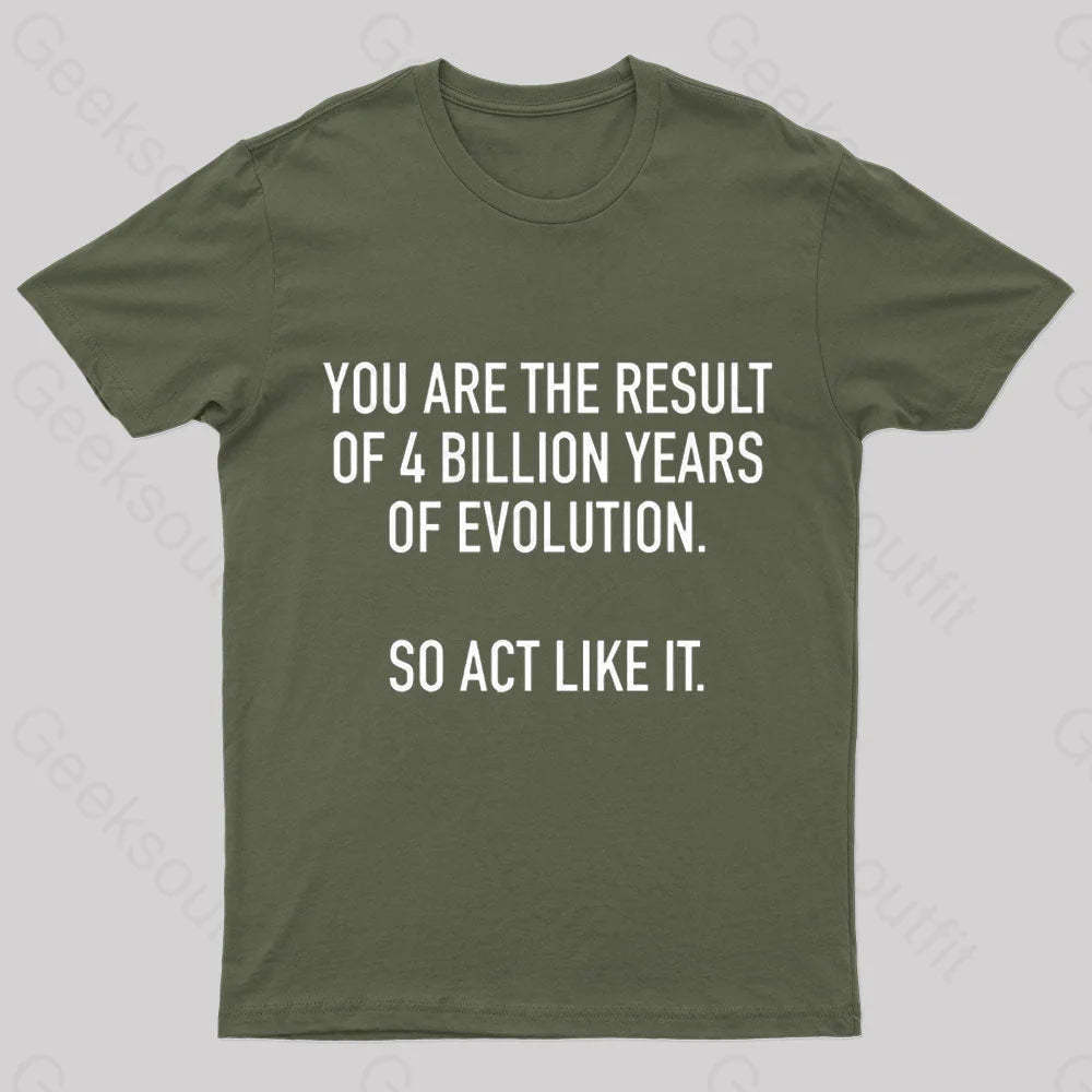 You Are The Result Of 4 Billion Years Evolution Geek T-Shirt Army Green / S