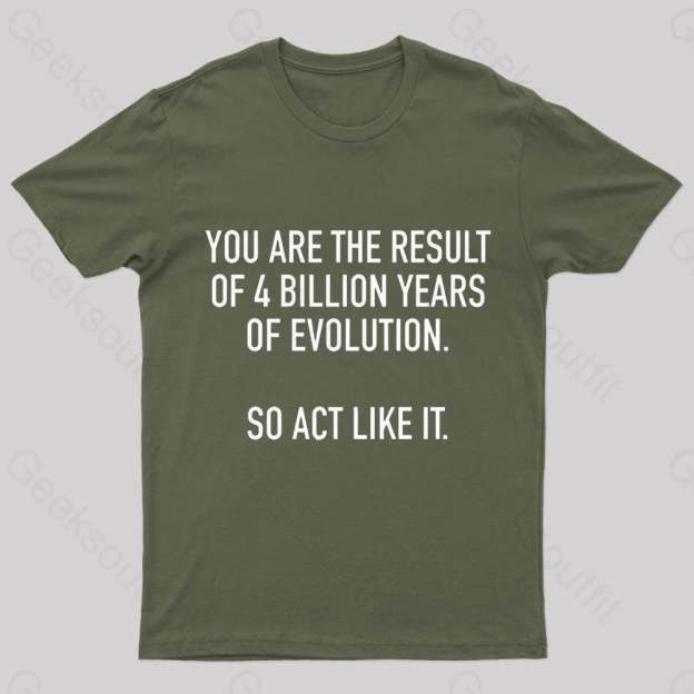 You Are The Result Of 4 Billion Years Evolution Geek T-Shirt Army Green / S