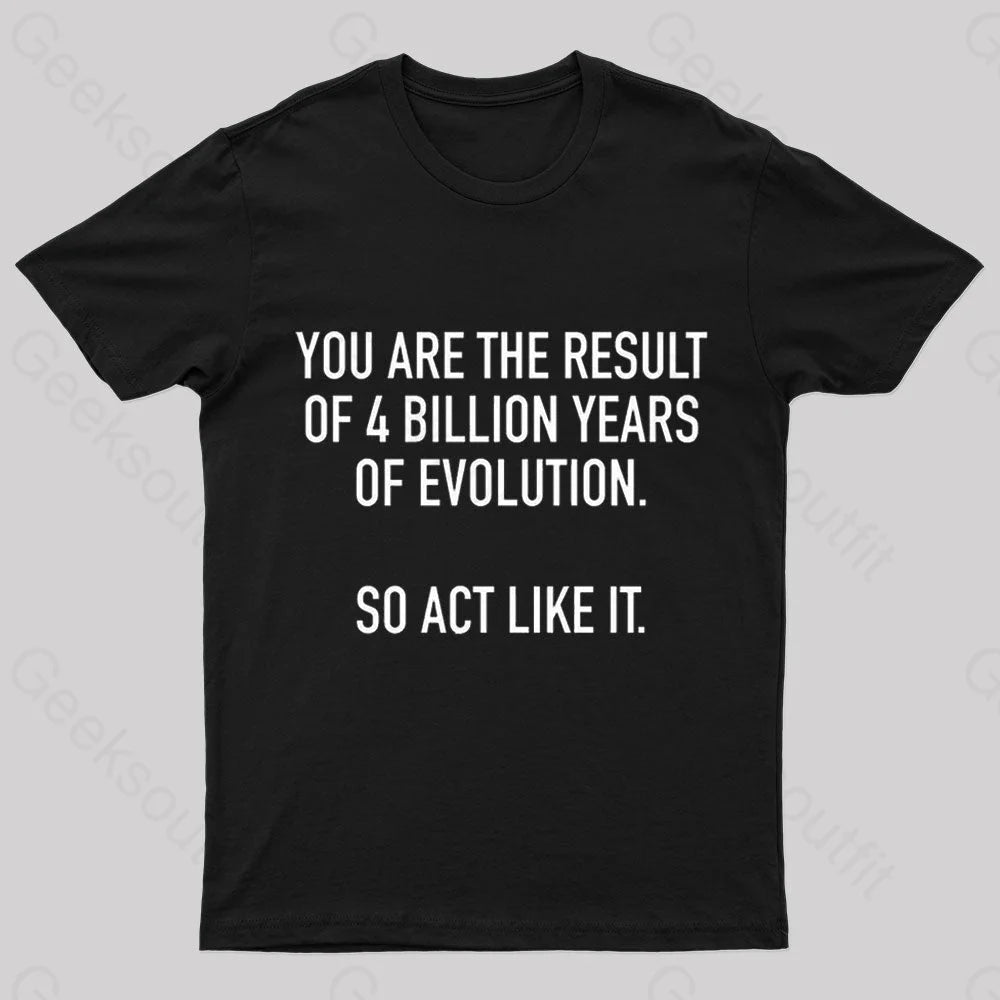 You Are The Result Of 4 Billion Years Evolution Geek T-Shirt Black / S