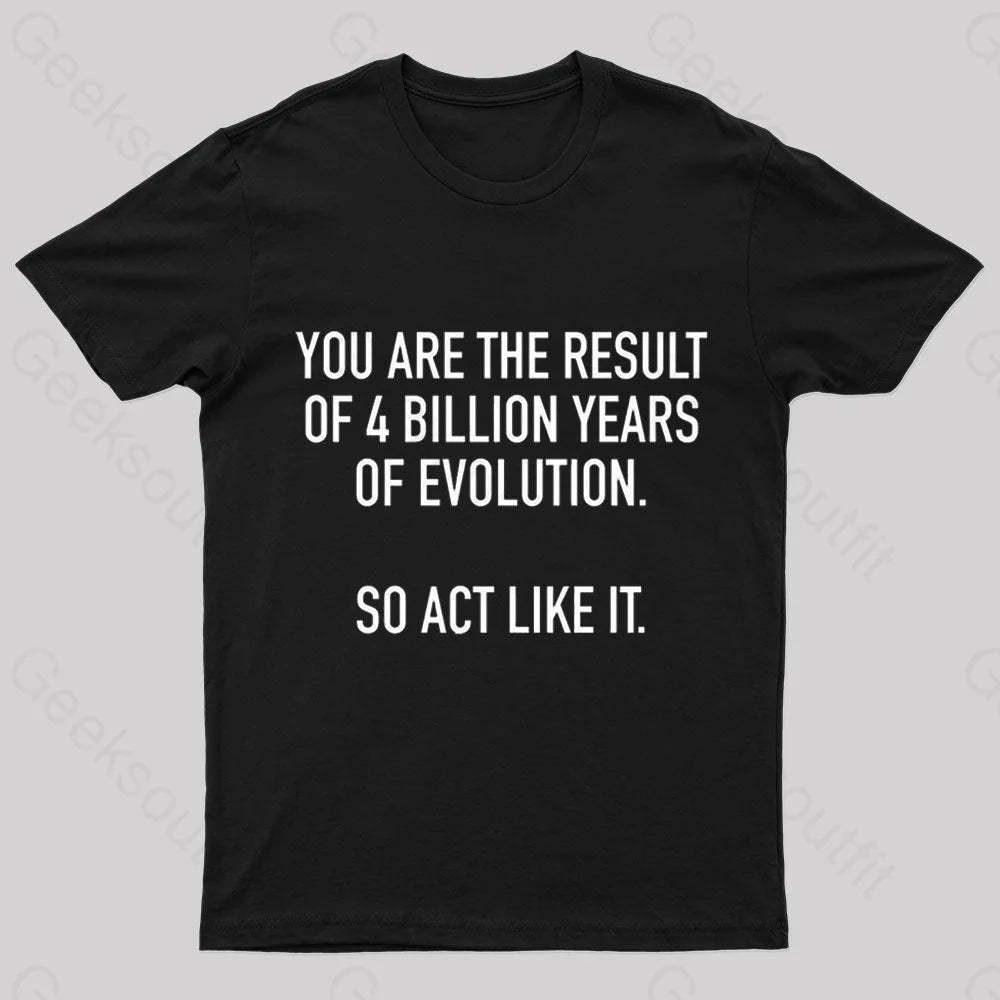 You Are The Result Of 4 Billion Years Evolution Geek T-Shirt Black / S