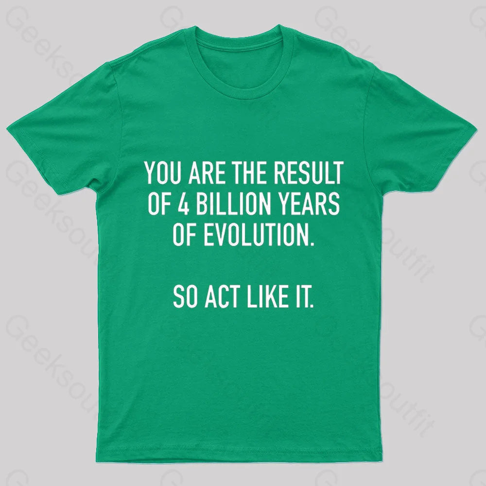 You Are The Result Of 4 Billion Years Evolution Geek T-Shirt Green / S
