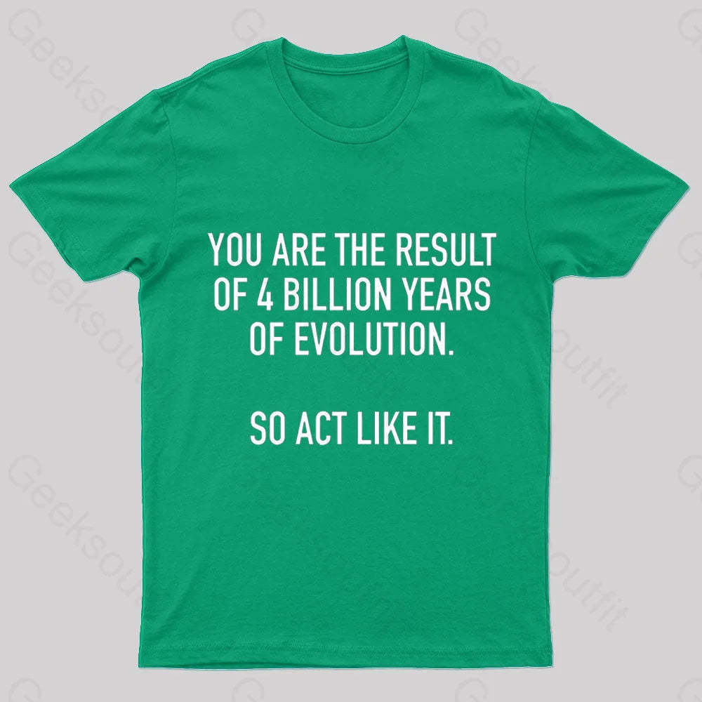 You Are The Result Of 4 Billion Years Evolution Geek T-Shirt Green / S