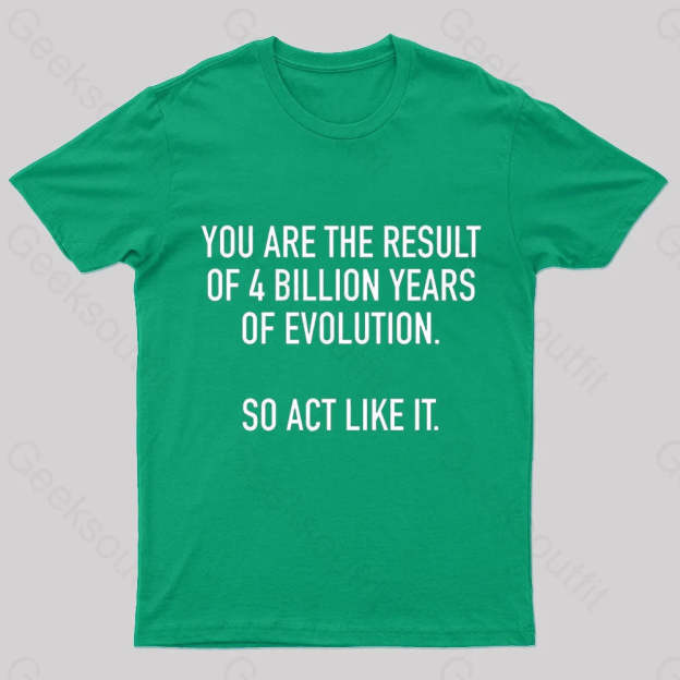 You Are The Result Of 4 Billion Years Evolution Geek T-Shirt Green / S
