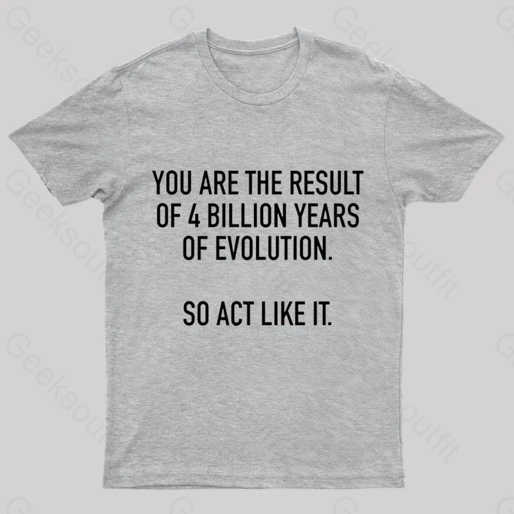 You Are The Result Of 4 Billion Years Evolution Geek T-Shirt Grey / S