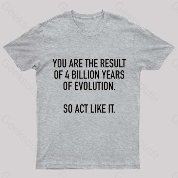 You Are The Result Of 4 Billion Years Evolution Geek T-Shirt Grey / S