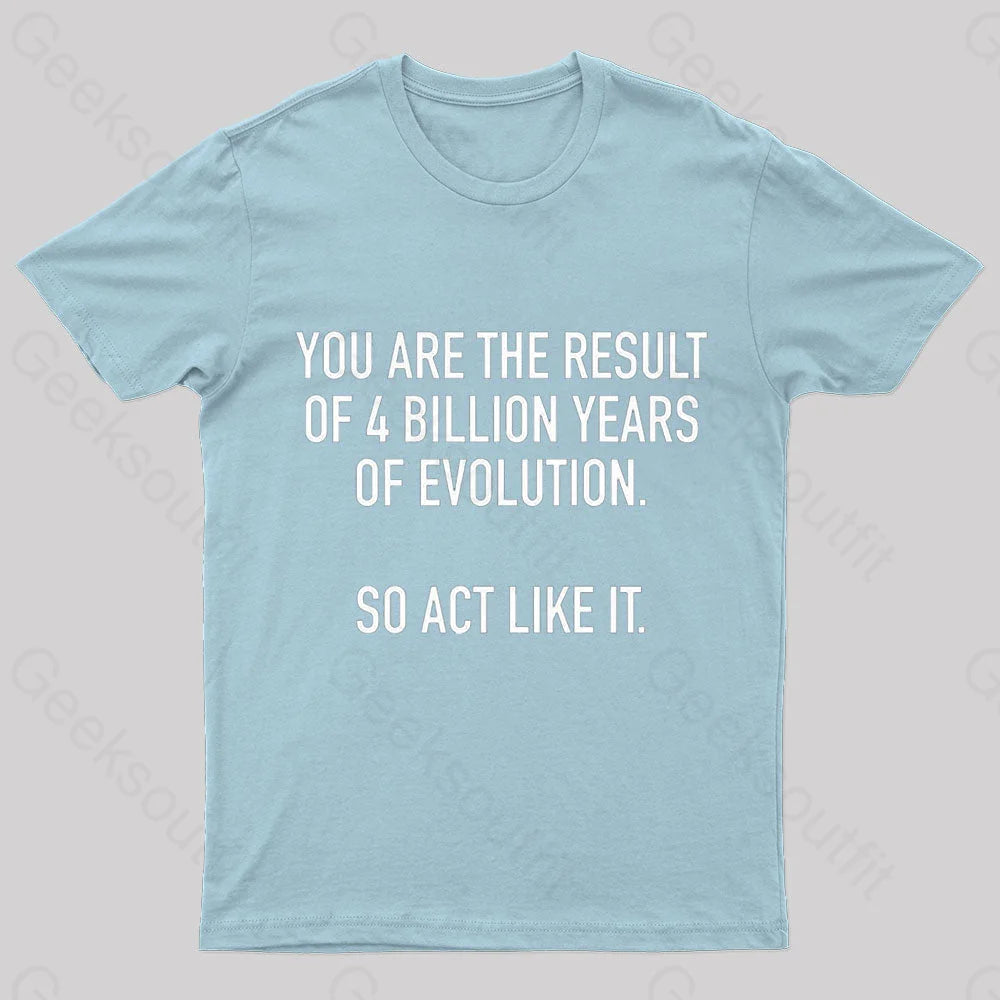 You Are The Result Of 4 Billion Years Evolution Geek T-Shirt Light Blue / S