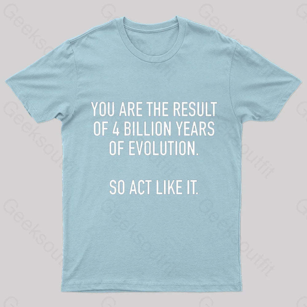 You Are The Result Of 4 Billion Years Evolution Geek T-Shirt Light Blue / S