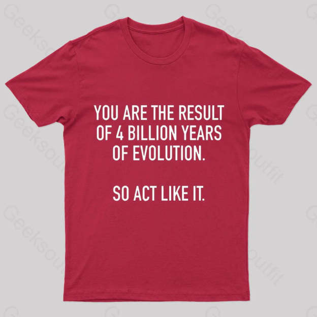 You Are The Result Of 4 Billion Years Evolution Geek T-Shirt Red / S
