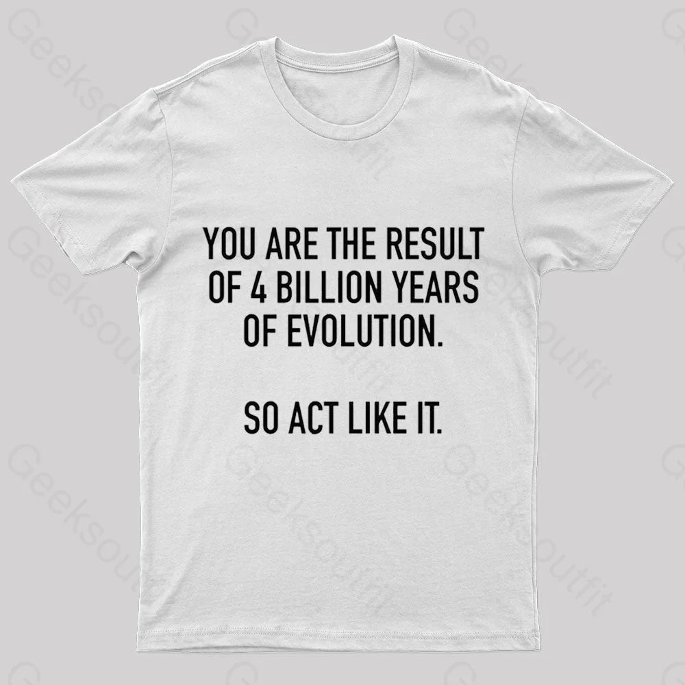 You Are The Result Of 4 Billion Years Evolution Geek T-Shirt White / S
