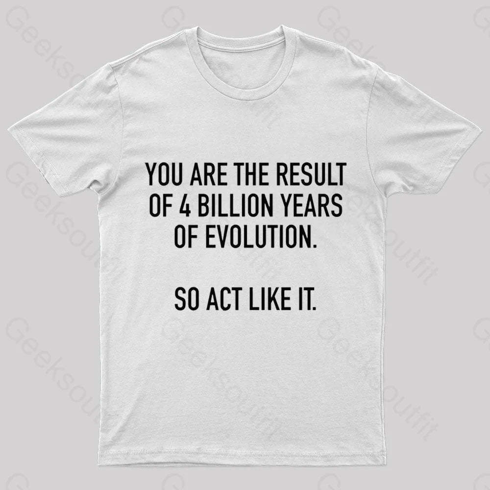You Are The Result Of 4 Billion Years Evolution Geek T-Shirt White / S
