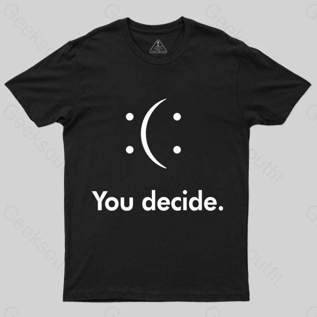 You Decide : ( : T-shirt - Geeksoutfit