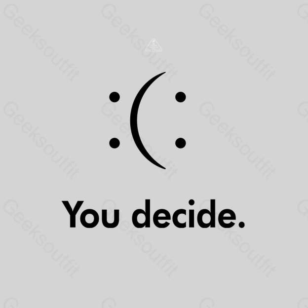 You Decide : ( : T-shirt - Geeksoutfit