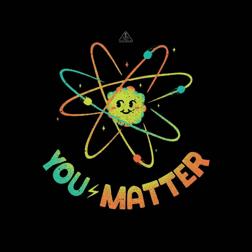 You Matter Atom Science by Tobe Fonseca T-shirt - Geeksoutfit