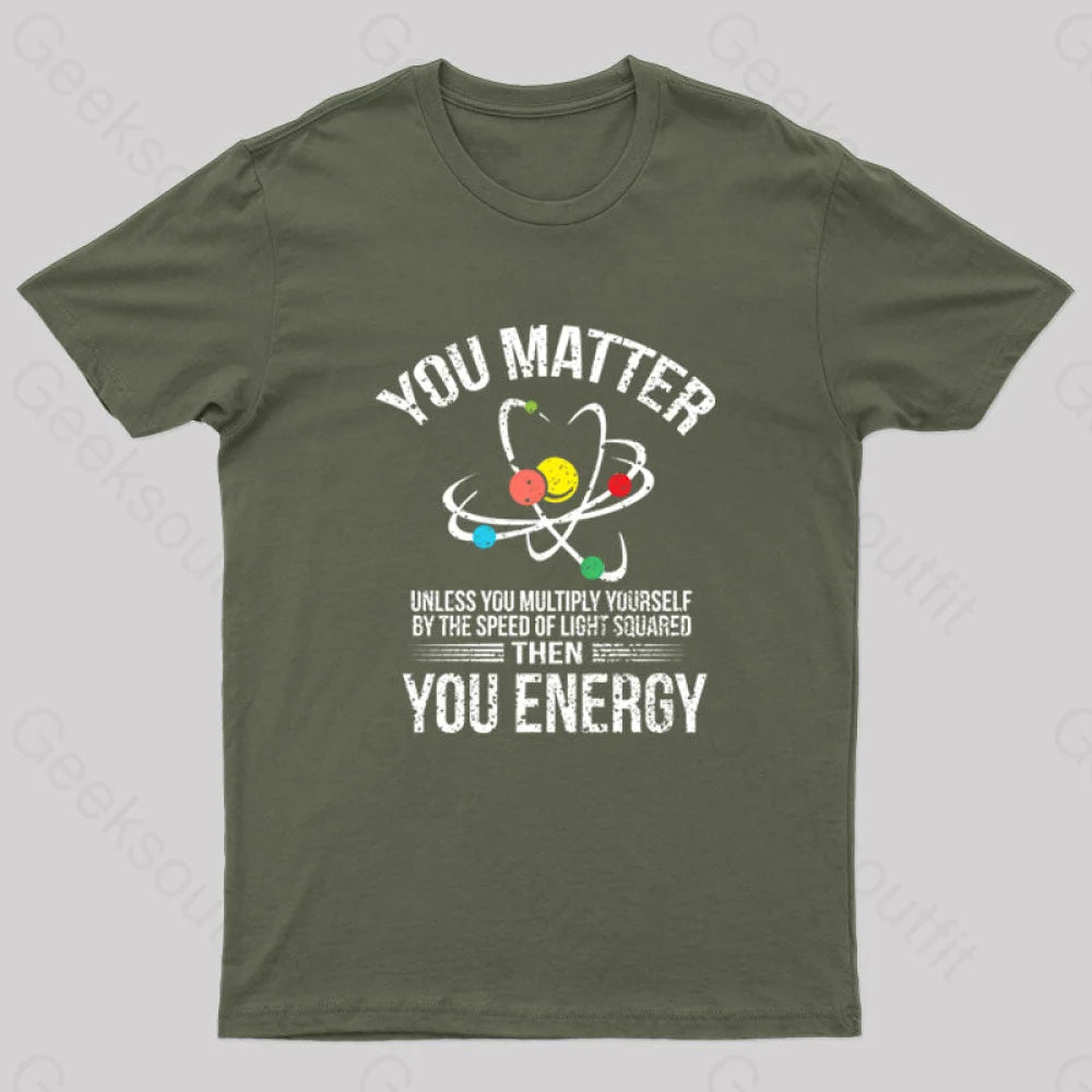 You Matter You Energy Funny Science T-Shirt You Matter You Energy Funny Science T-Shirt