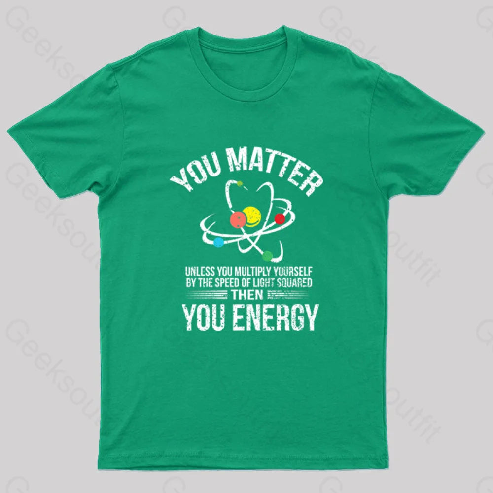 You Matter You Energy Funny Science T-Shirt You Matter You Energy Funny Science T-Shirt