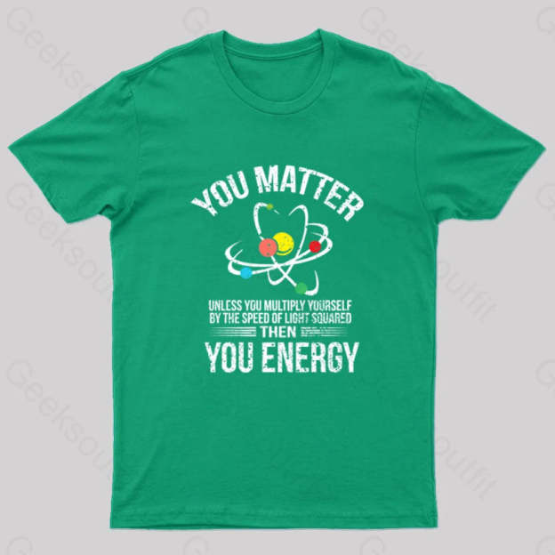 You Matter You Energy Funny Science T-Shirt You Matter You Energy Funny Science T-Shirt
