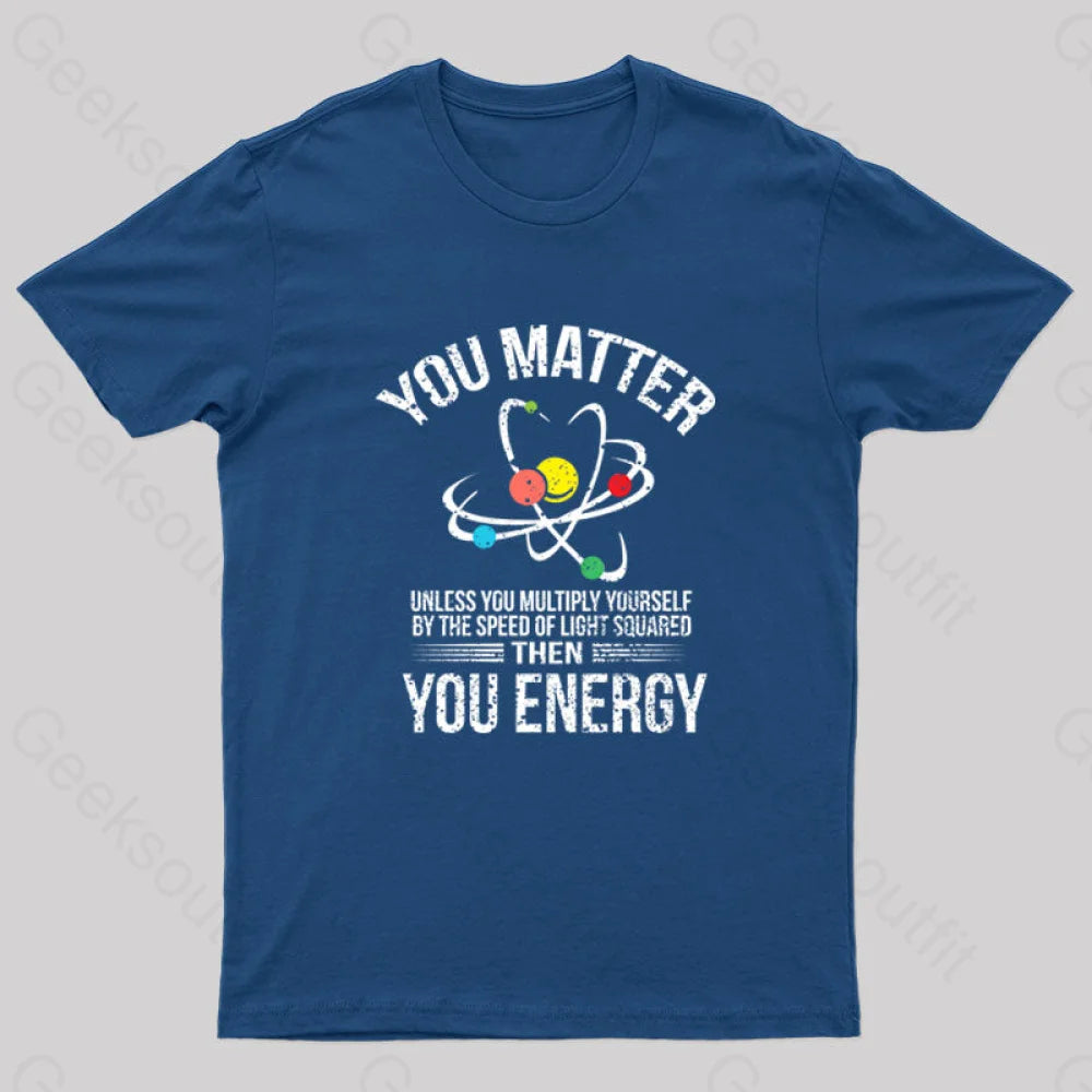 You Matter You Energy Funny Science T-Shirt You Matter You Energy Funny Science T-Shirt