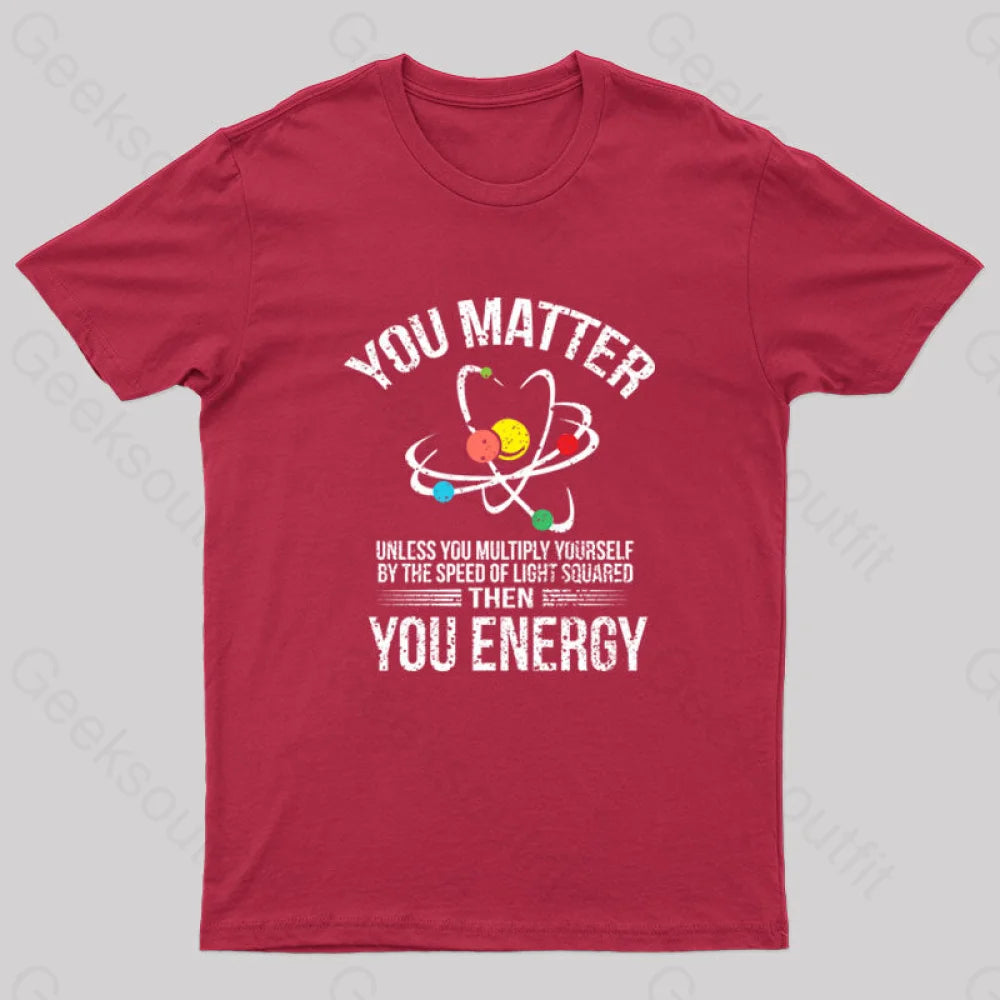 You Matter You Energy Funny Science T-Shirt You Matter You Energy Funny Science T-Shirt