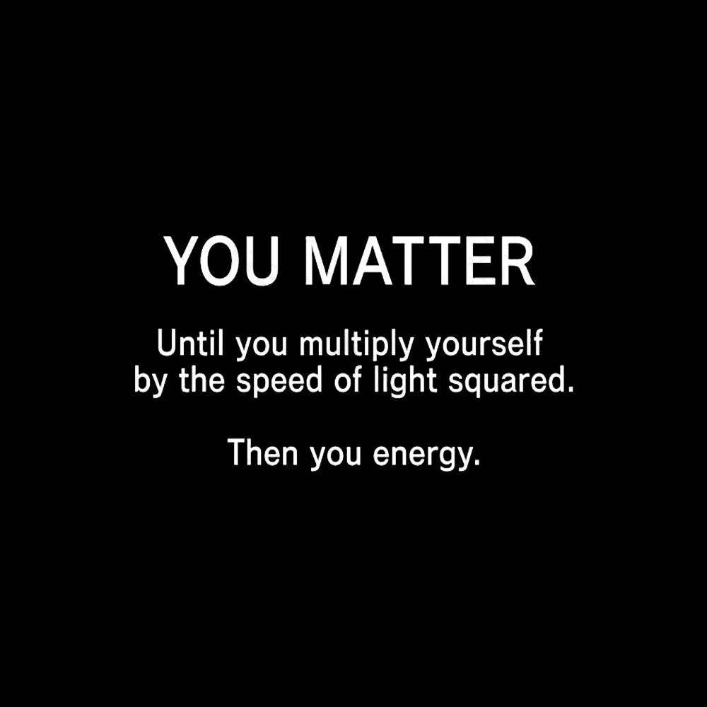 You Matter Unless Multiply Yourself Geek T-Shirt