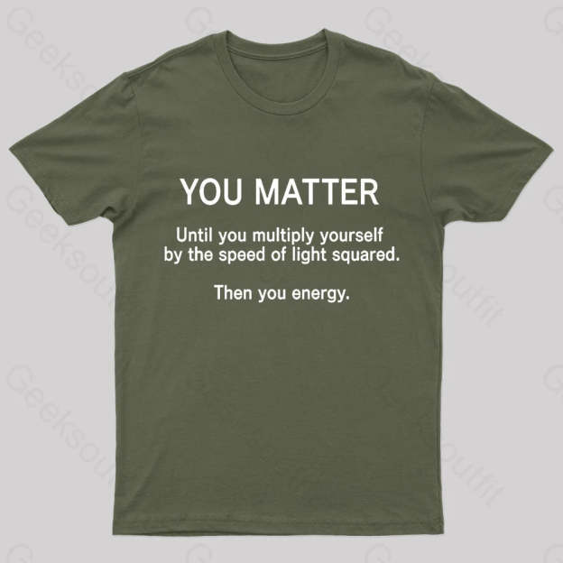 You Matter Unless Multiply Yourself Geek T-Shirt Army Green / S