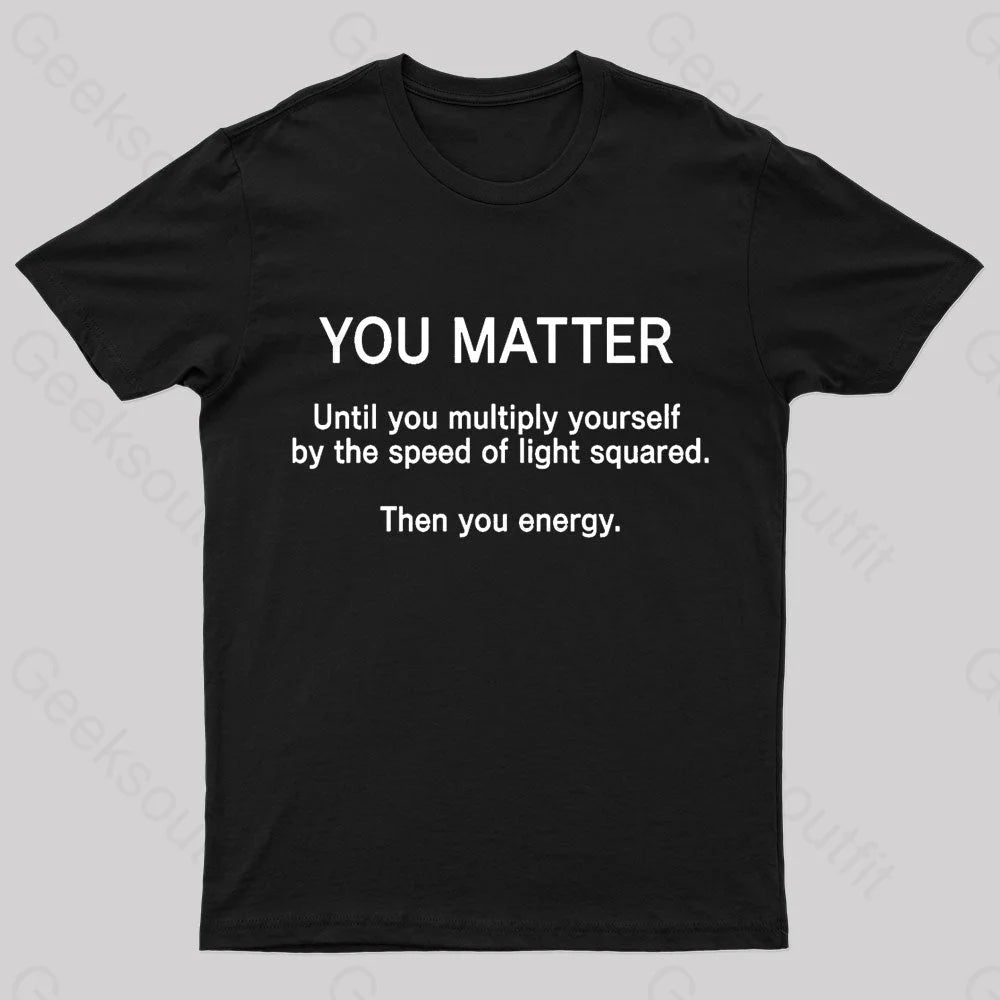 You Matter Unless Multiply Yourself Geek T-Shirt Black / S