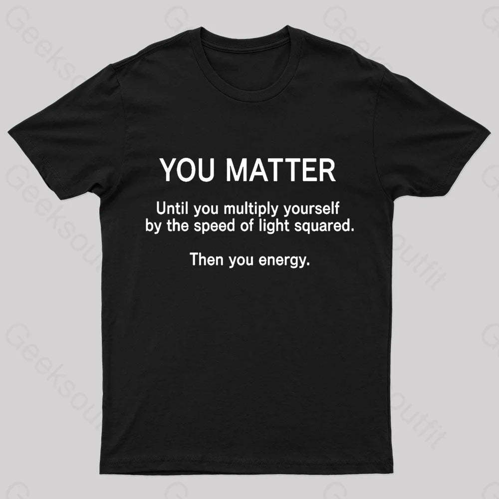 You Matter Unless Multiply Yourself Geek T-Shirt Black / S