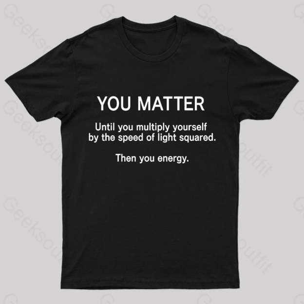 You Matter Unless Multiply Yourself Geek T-Shirt Black / S