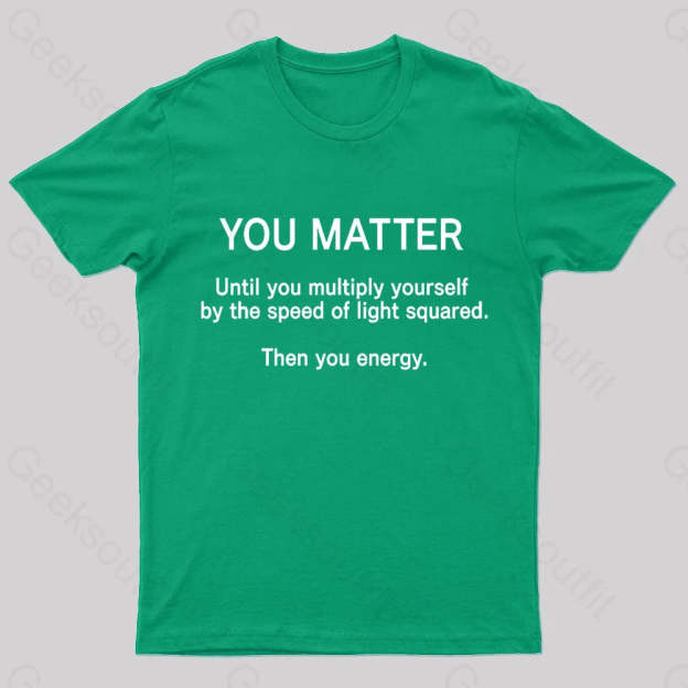 You Matter Unless Multiply Yourself Geek T-Shirt Green / S